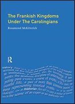The Frankish Kingdoms Under The Carolingians 751-987