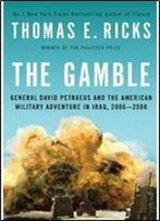 The Gamble: General David Petraeus And The American Military Adventure In Iraq, 2006-2008