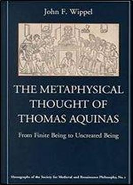 The Metaphysical Thought Of Thomas Aquinas: From Finite Being To Uncreated Being