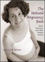 The Natural Pregnancy Book: Herbs, Nutrition, And Other Holistic Choices