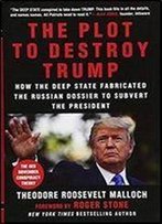 The Plot To Destroy Trump: How The Deep State Fabricated The Russian Dossier To Subvert The President