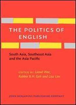 The Politics Of English: South Asia, Southeast Asia And The Asia Pacific