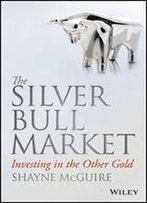 The Silver Bull Market: Investing In The Other Gold