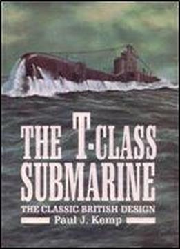 The T-class Submarine: The Classic British Design