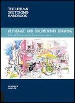 The Urban Sketching Handbook: Reportage And Documentary Drawing: Tips And Techniques For Drawing On Location