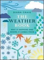 The Weather Book: Why It Happens And Where It Comes From