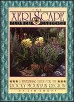 The Xeriscape Flower Gardener: A Waterwise Guide For The Rocky Mountain Region