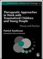 Therapeutic Approaches In Work With Traumatised Children And Young People: Theory And Practice
