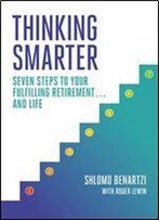 Thinking Smarter: Seven Steps To Your Fulfilling Retirement...And Life