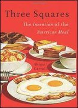 Three Squares: The Invention Of The American Meal