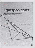 Transpositions: Aesthetico-Epistemic Operators In Artistic Research (Orpheus Institute)