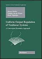 Uniform Output Regulation Of Nonlinear Systems: A Convergent Dynamics Approach (Systems & Control: Foundations & Applications)