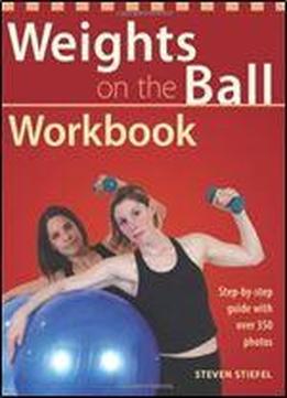 Weights On The Ball Workbook: Step-by-step Guide With Over 350 Photos