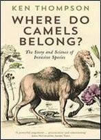Where Do Camels Belong?: The Story And Science Of Invasive Species