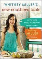 Whitney Miller's New Southern Table: My Favorite Family Recipes With A Modern Twist