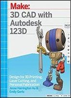 3d Cad With Autodesk 123d: Designing For 3d Printing, Laser Cutting, And Personal Fabrication