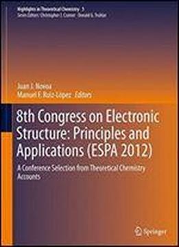 8th Congress On Electronic Structure: Principles And Applications (espa 2012): A Conference Selection From Theoretical Chemistry Accounts (highlights In Theoretical Chemistry)