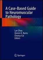 A Case-Based Guide To Neuromuscular Pathology