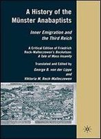 A History Of The Mnster Anabaptists: Inner Emigration And The Third Reich : A Critical Edition Of Friedrich Reck-Malleczewen's Bockelson : A Tale Of Mass Insanity