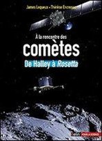 A La Rencontre Des Cometes : De Halley A Rosetta