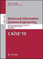 Advanced Information Systems Engineering: 31st International Conference, Caise 2019, Rome, Italy, June 3-7, 2019, Proceedings (Lecture Notes In Computer Science)