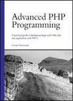 Advanced Php Programming: A Practical Guide To Developing Large-Scale Web Sites And Applications With Php 5