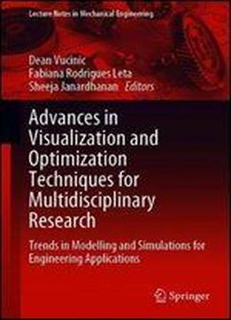 Advances In Visualization And Optimization Techniques For Multidisciplinary Research: Trends In Modelling And Simulations For Engineering Applications (lecture Notes In Mechanical Engineering)