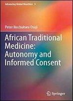 African Traditional Medicine: Autonomy And Informed Consent (Advancing Global Bioethics)