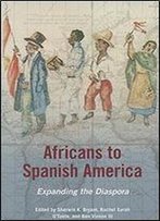 Africans To Spanish America: Expanding The Diaspora