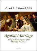 Against Marriage: An Egalitarian Defense Of The Marriage-Free State