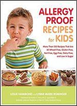 Allergy Proof Recipes For Kids: More Than 150 Recipes That Are All Wheat-free, Gluten-free, Nut-free, Egg-free And Low In Sugar