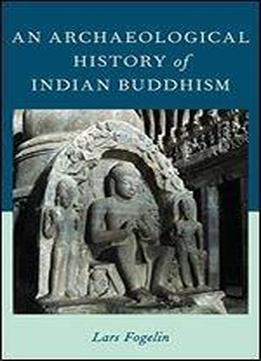 An Archaeological History Of Indian Buddhism