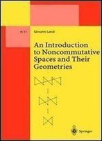 An Introduction To Noncommutative Spaces And Their Geometries (Lecture Notes In Physics Monographs)