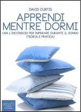 Apprendi Mentre Dormi: Usa Linconscio Per Imparare Durante Il Sonno (teoria E Pratica) (italian Edition)