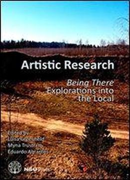 Artistic Research: Being There. Explorations Into The Local