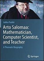 Arto Salomaa: Mathematician, Computer Scientist, And Teacher: A Thematic Biography