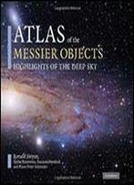 Atlas Of The Messier Objects: Highlights Of The Deep Sky