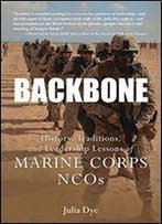 Backbone: History, Traditions, And Leadership Lessons Of Marine Corps Ncos