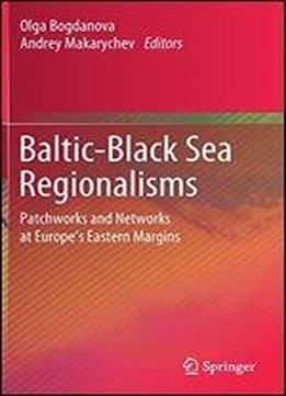 Baltic-black Sea Regionalisms: Patchworks And Networks At Europe's Eastern Margins