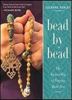 Bead By Bead: The Ancient Way Of Praying Made New