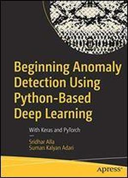 Beginning Anomaly Detection Using Python-based Deep Learning: With Keras And Pytorch
