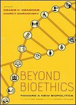 Beyond Bioethics: Toward A New Biopolitics