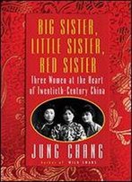 Big Sister, Little Sister, Red Sister: Three Women At The Heart Of Twentieth-Century China