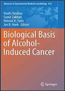 Biological Basis Of Alcohol-induced Cancer (advances In Experimental Medicine And Biology)