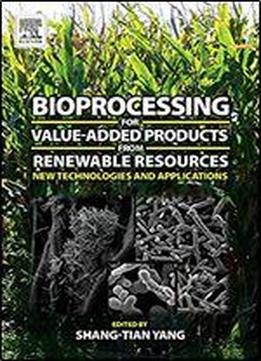 Bioprocessing For Value-added Products From Renewable Resources: New Technologies And Applications