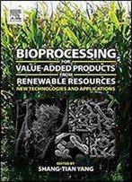 Bioprocessing For Value-Added Products From Renewable Resources: New Technologies And Applications