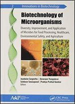Biotechnology Of Microorganisms: Diversity, Improvement, And Application Of Microbes For Food Processing, Healthcare, Environmental Safety, And Agriculture (innovations In Biotechnology)