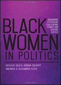 Black Women In Politics: Demanding Citizenship, Challenging Power, And Seeking Justice