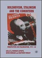 Bolshevism, Stalinism And The Comintern: Perspectives On Stalinization, 1917-53