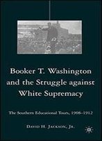 Booker T. Washington And The Struggle Against White Supremacy: The Southern Educational Tours, 1908-1912